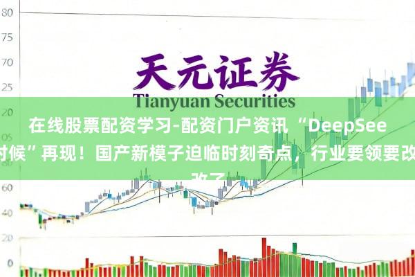 在线股票配资学习-配资门户资讯 “DeepSeek时候”再现！国产新模子迫临时刻奇点，行业要领要改了